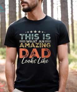 This Is What An Amazing Dad Looks Like Fathers Day T Shirt