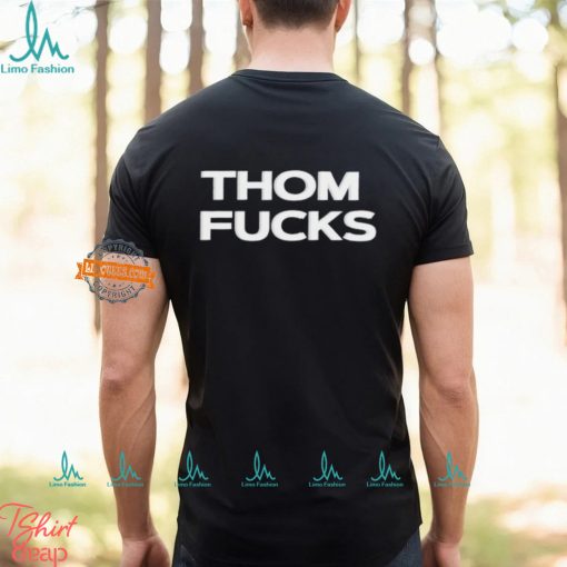 Thom Fucks t shirt