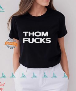 Thom Fucks t shirt