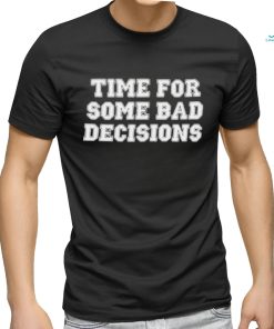 Time For Some Bad Decisions Shirt