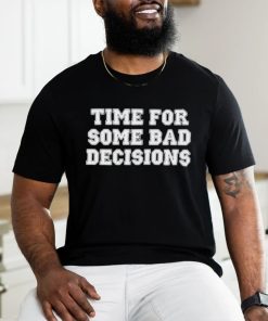 Time For Some Bad Decisions Shirt
