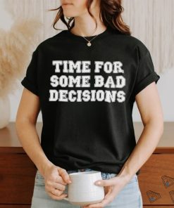 Time For Some Bad Decisions Shirt