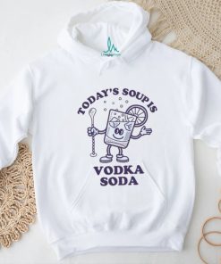 Today's Soup Is Vodka Soda T Shirt