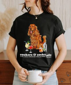 Top Cockers and Cocktails it’s a cocktail date with your fluffy best mate shirt