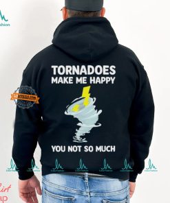 Tornadoes Make Me Happy You Not So Much Shirt