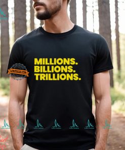 Travis Malloy Millions Billions Trillions Tee Shirt