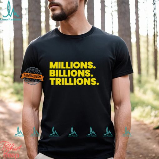 Travis Malloy Millions Billions Trillions Tee Shirt