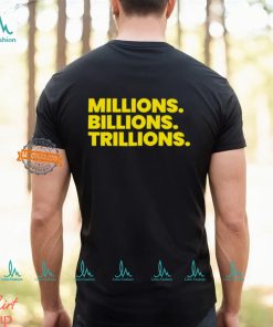 Travis Malloy Millions Billions Trillions Tee Shirt