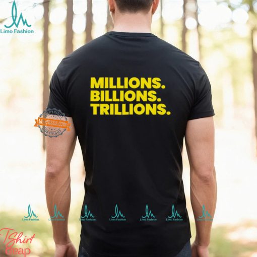 Travis Malloy Millions Billions Trillions Tee Shirt