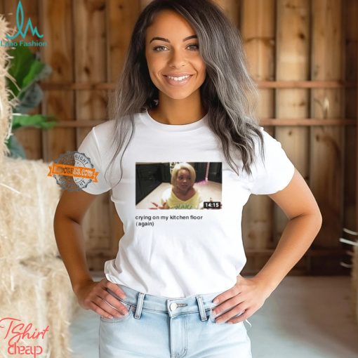 Trisha Crying On My Kitchen Floor Again Shirt