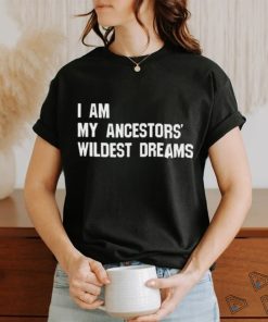 Troy Andrews I Am My Ancestors’ Wildest Dreams Shirt