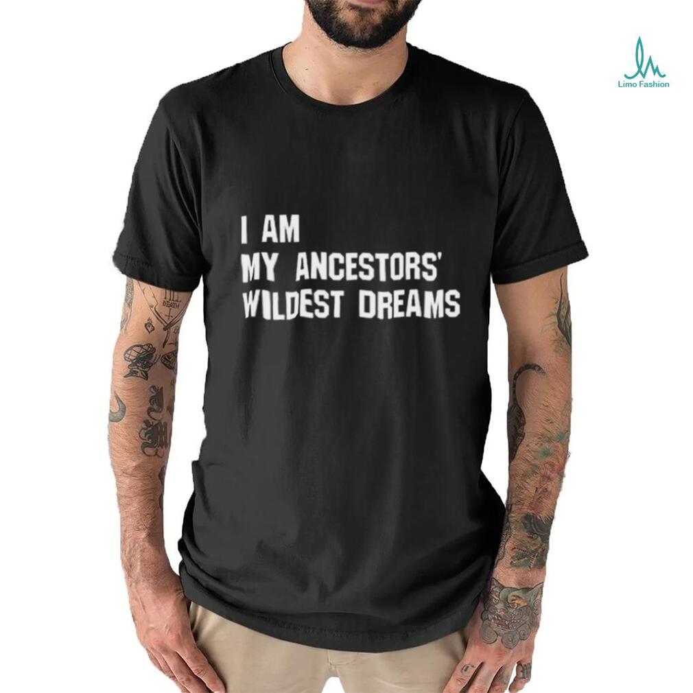 Troy Andrews I Am My Ancestors’ Wildest Dreams Shirt Troy Andrews I Am My Ancestors’ Wildest Dreams Shirt
