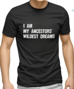 Troy Andrews I Am My Ancestors’ Wildest Dreams Shirt, hoodie, sweater, long sleeve and tank top Troy Andrews I Am My Ancestors’ Wildest Dreams Shirt