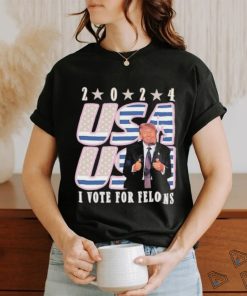 Trump 2024 I Vote For Felons Shirt