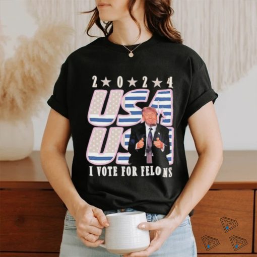 Trump 2024 I Vote For Felons Shirt