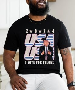 Trump 2024 I Vote For Felons Shirt