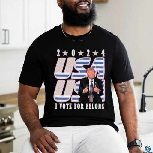 Trump 2024 I Vote For Felons Shirt