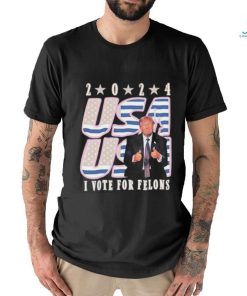 Trump 2024 I Vote For Felons Shirt