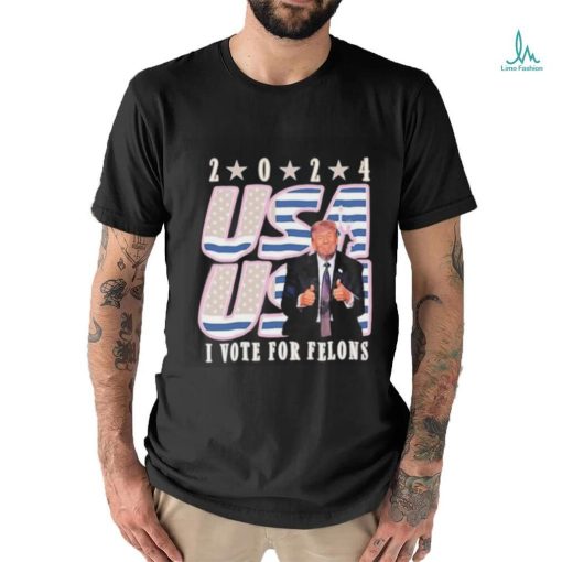 Trump 2024 I Vote For Felons Shirt