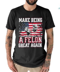 Trump Conviction 2024 Make Being a Felon Great Again Shirt