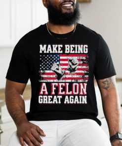 Trump Conviction 2024 Make Being a Felon Great Again Shirt