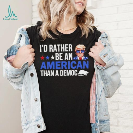 Trump I’D Rather Be An American Than A Democ Shirt