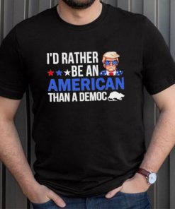 Trump I’D Rather Be An American Than A Democ Shirt