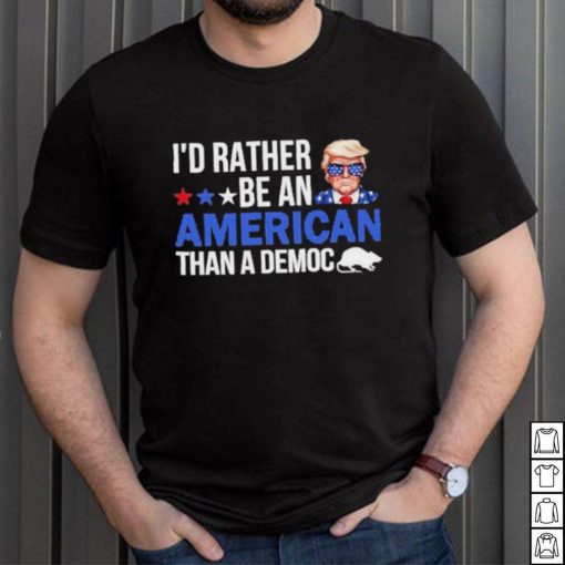 Trump I’D Rather Be An American Than A Democ Shirt