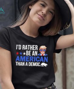 Trump I’D Rather Be An American Than A Democ Shirt