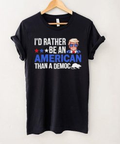 Trump I’D Rather Be An American Than A Democ Shirt