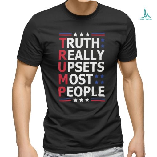 Trump Truth Really Upsets Most People Shirt