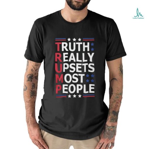 Trump Truth Really Upsets Most People Shirt