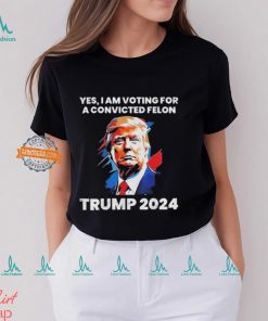 Trump Yes I Am Voting For a Convicted Felon Shirt, hoodie, sweater, long sleeve and tank top Trump Yes I Am Voting For a Convicted Felon Shirt