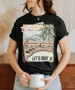 Two Hot Takes Let’s Dive In shirt