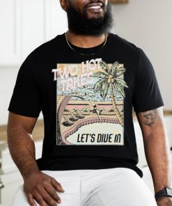 Two Hot Takes Let’s Dive In shirt