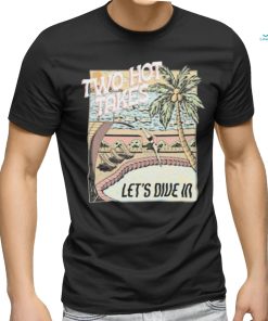 Two Hot Takes Let’s Dive In shirt