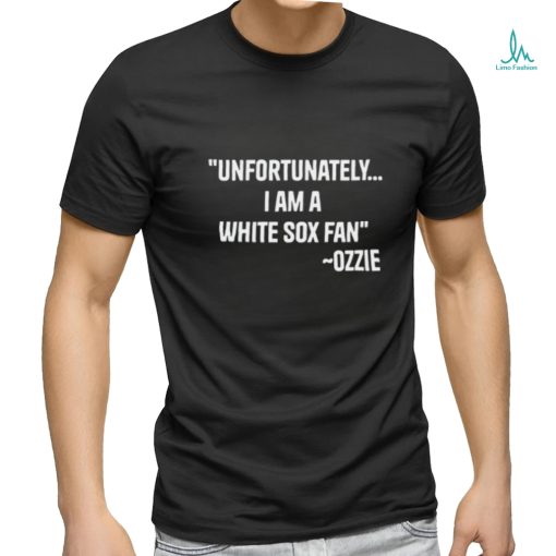 Unfortunately I Am A White Sox Fan Tee Shirt