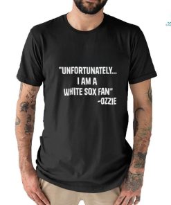 Unfortunately I Am A White Sox Fan Tee Shirt