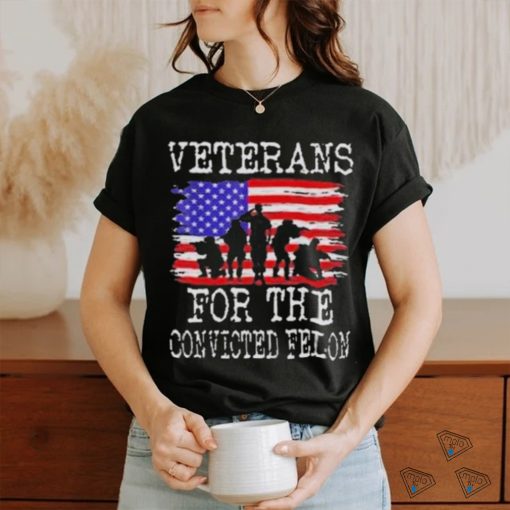 Veterans For The Convicted Felon Trump 2024 Shirt