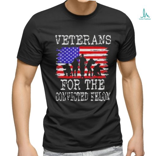 Veterans For The Convicted Felon Trump 2024 Shirt