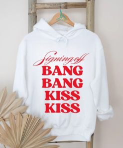Vibe2k Signing Off Bang Bang Kiss Kiss Shirt