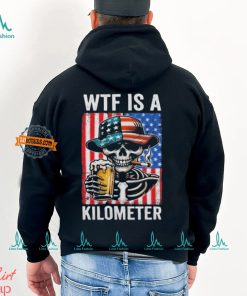 WTF Is A Kilometer Funny American Skeleton USA 4th Of July Shirt