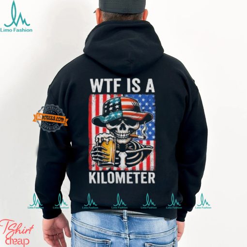 WTF Is A Kilometer Funny American Skeleton USA 4th Of July Shirt