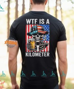 WTF Is A Kilometer Funny American Skeleton USA 4th Of July Shirt