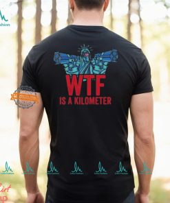 WTF Is A Kilometer Funny Statue Of Liberty USA 4th Of July Shirt