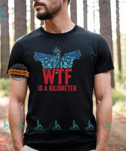 WTF Is A Kilometer Funny Statue Of Liberty USA 4th Of July Shirt