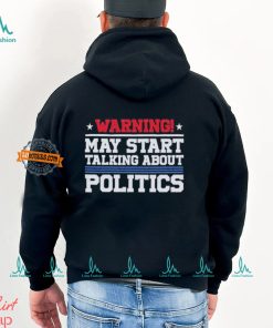 Warning May Start Talking About Politics T Shirt