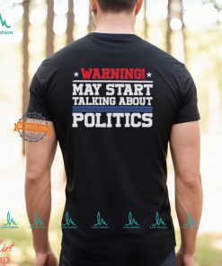 Warning May Start Talking About Politics T Shirt