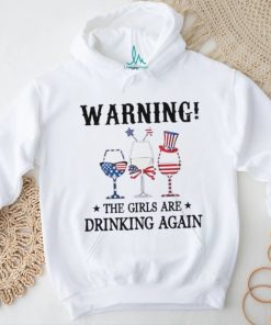 Warning the girls are drinking again 4th of july shirt