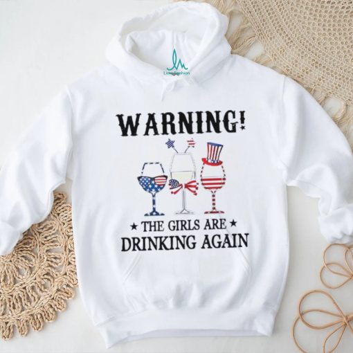 Warning the girls are drinking again 4th of july shirt